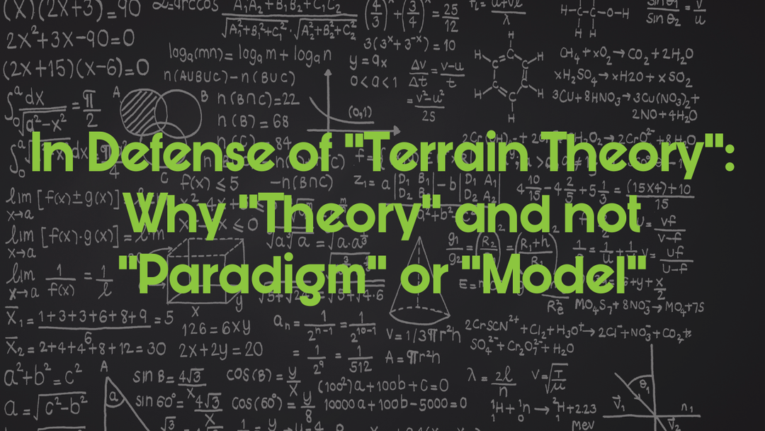 In Defense of “Terrain Theory”: Why "Theory" and not "Paradigm" or "Model"