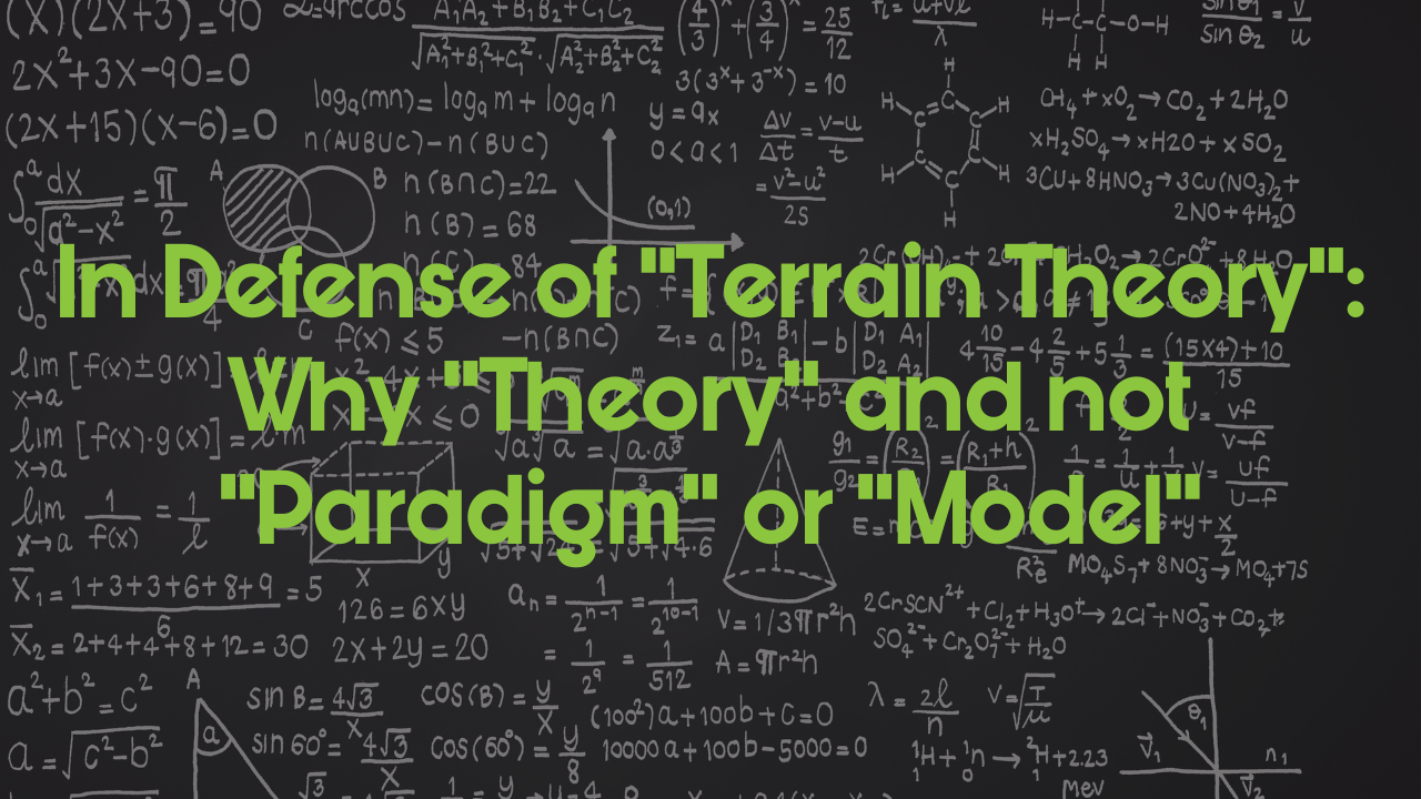 In Defense of “Terrain Theory”: Why "Theory" and not "Paradigm" or "Model"