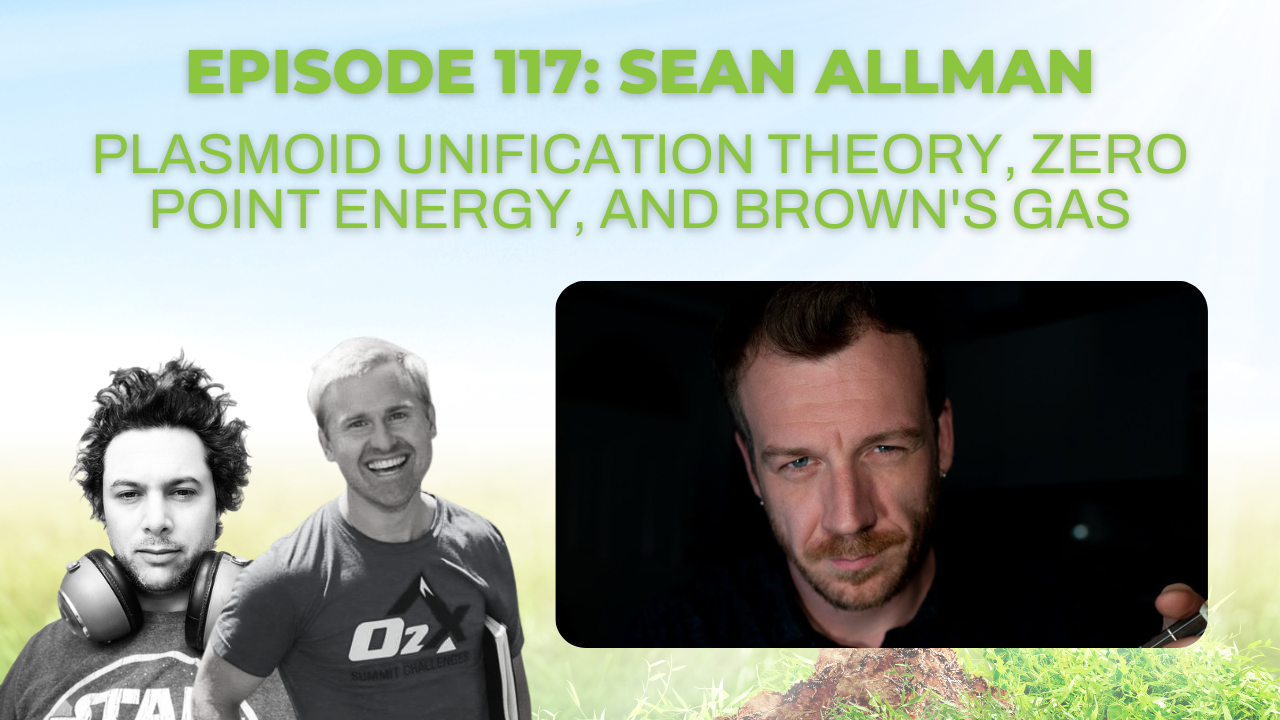 Episode 117: Sean Allman on plasmoid unification theory, zero point energy, and Brown's gas