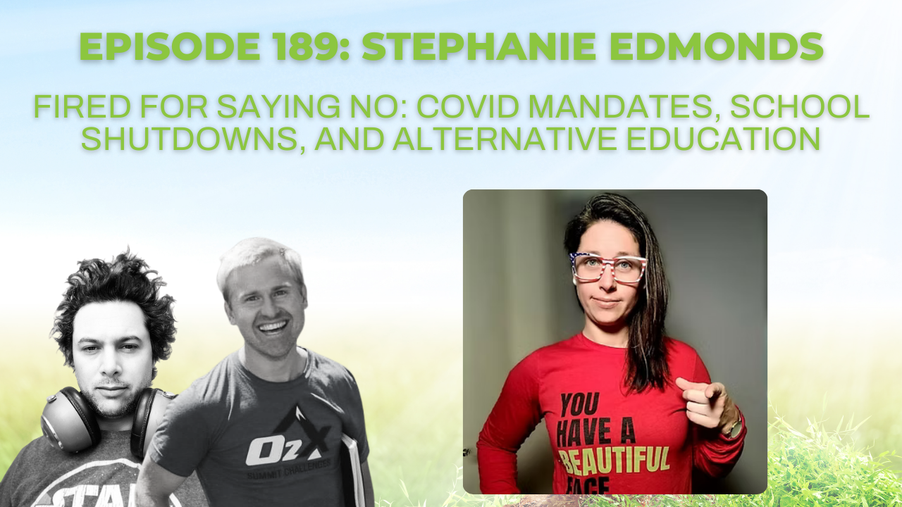 Ep 189: Fired for Saying No: COVID Mandates, School Shutdowns, and Alternative Education with Stephanie Edmonds