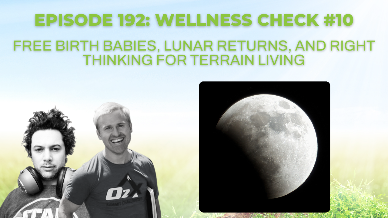 Ep 192 – Wellness Check #10: Free Birth Babies, Lunar Returns, and Right Thinking for Terrain Living