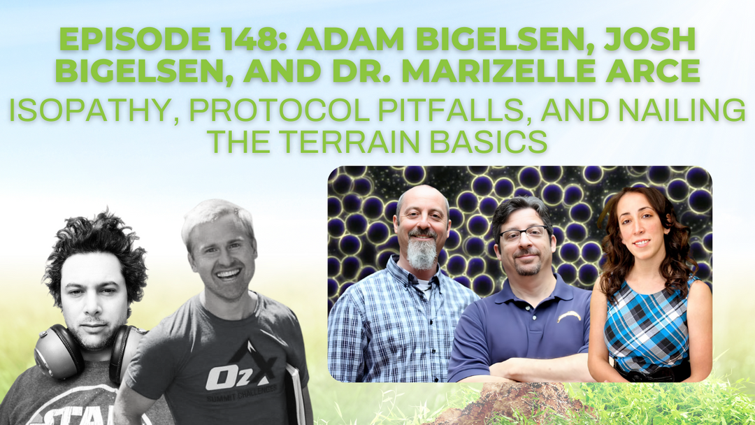 Episode 148: Adam Bigelsen, Josh Bigelsen, and Dr. Marizelle Arce on Isopathy, protocol pitfalls, and nailing the Terrain basics