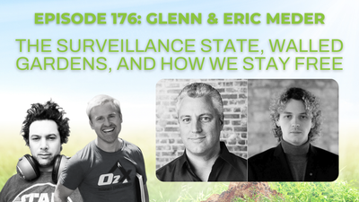 Episode 176: Glenn and Eric Meder on the surveillance state, walled gardens, and how we stay free