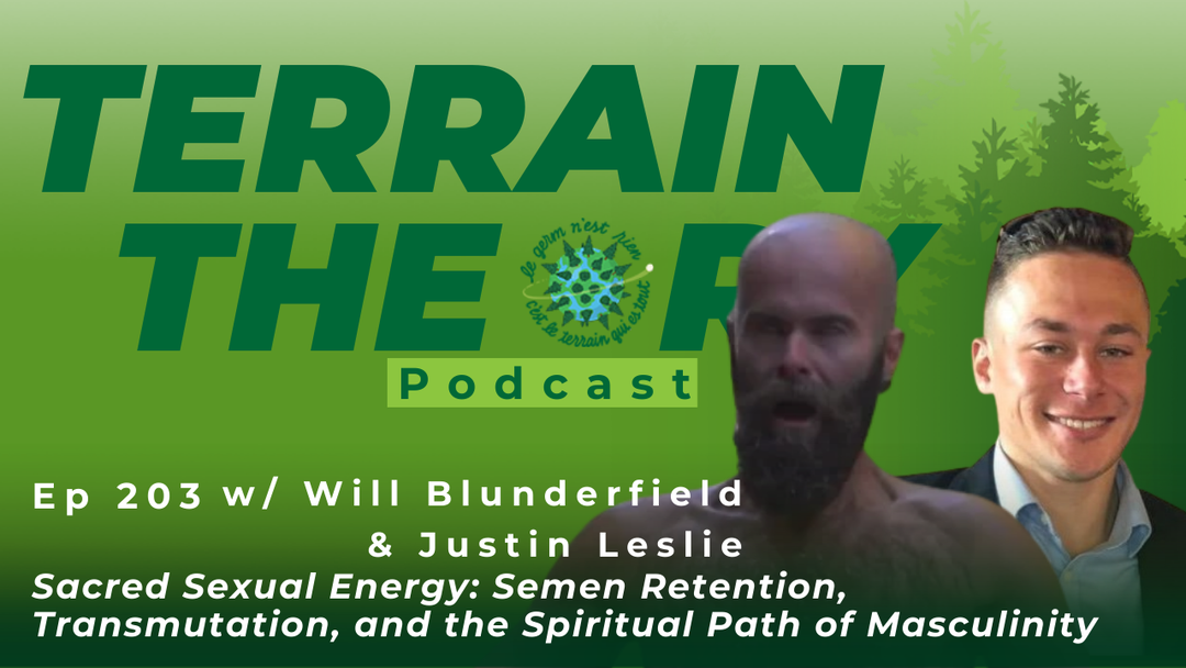 [Ep 203] Sacred Sexual Energy: Semen Retention, Transmutation, and the Spiritual Path of Masculinity with Will Blunderfield & Justin Leslie