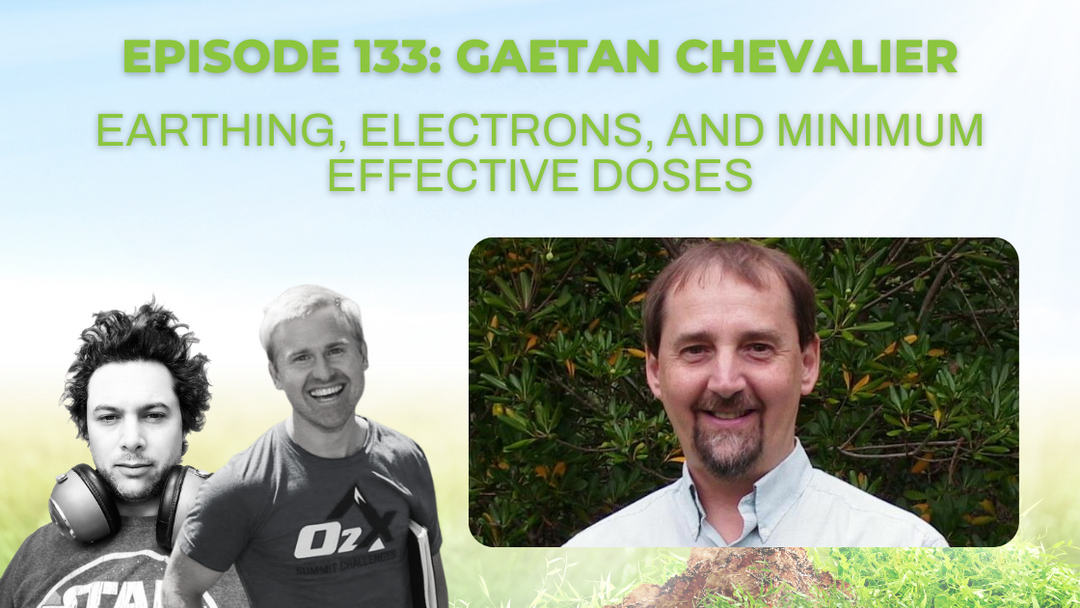 Episode 133: Gaetan Chevalier on earthing, electrons, and minimum effective doses