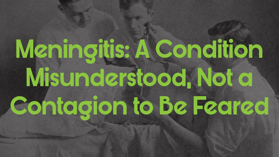 Meningitis: A Condition Misunderstood, Not a Contagion to Be Feared