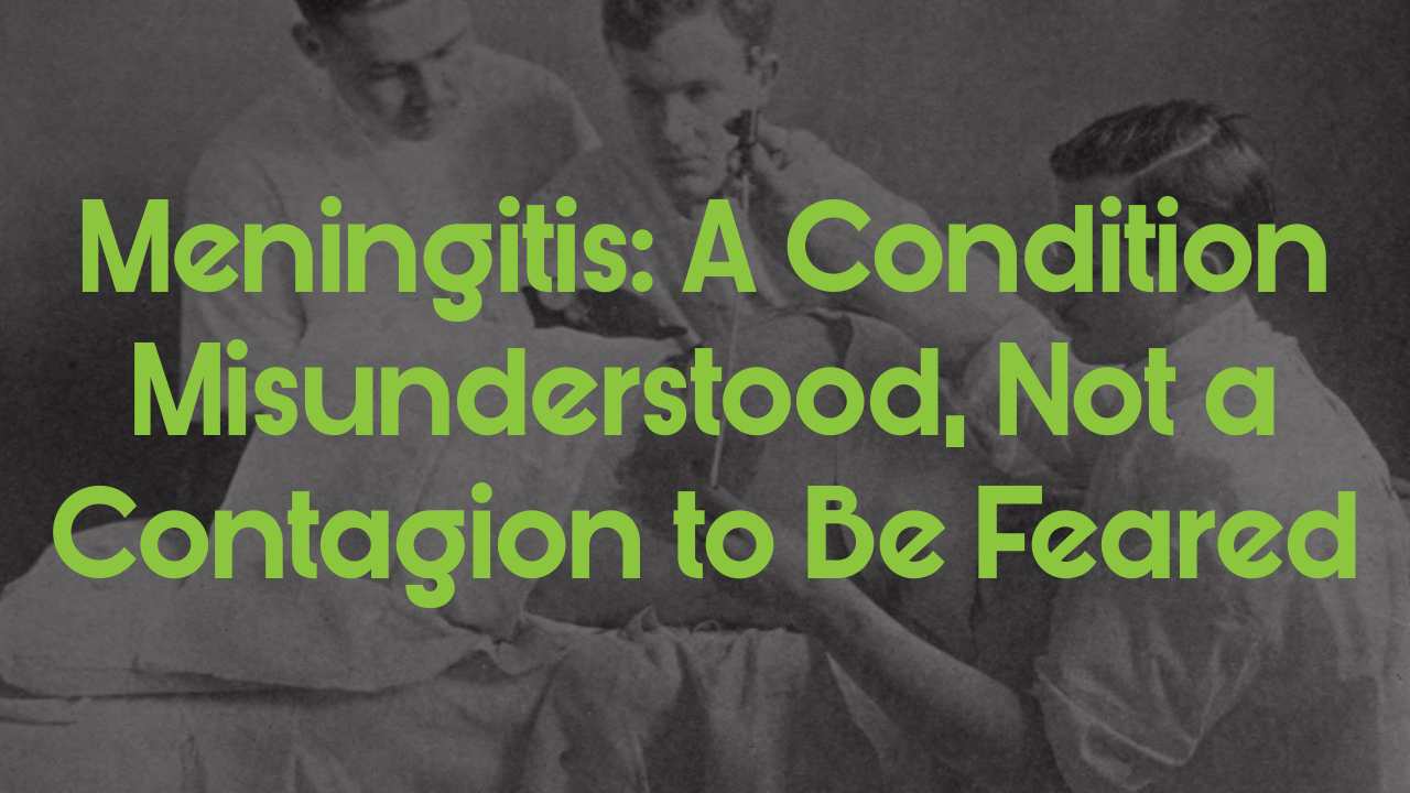 Meningitis: A Condition Misunderstood, Not a Contagion to Be Feared