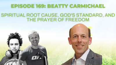 Episode 169: Beatty Carmichael on spiritual root cause, God's standard, and the Prayer of Freedom
