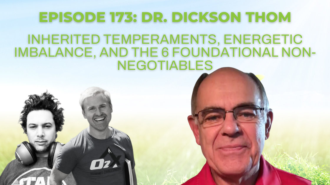 Episode 173: Dr. Dickson Thom on inherited temperaments, energetic imbalance, and the 6 foundational non-negotiables