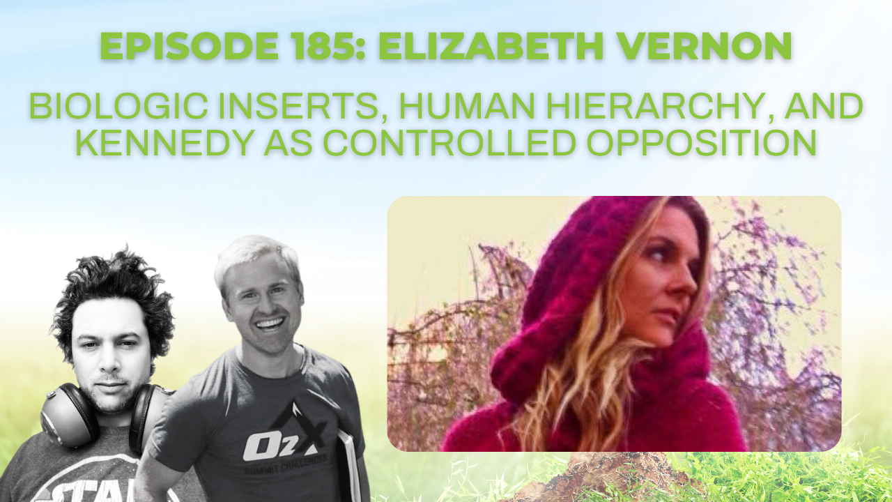 Episode 185: Elizabeth Vernon on Biologic Inserts, Human Hierarchy, and Kennedy as Controlled Opposition