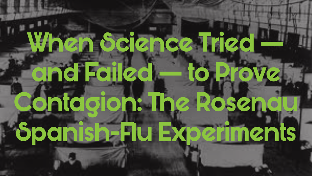 When Science Tried — and Failed — to Prove Contagion: The Rosenau Spanish-Flu Experiments