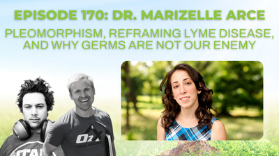 Episode 170: Dr. Marizelle Arce on pleomorphism, reframing Lyme disease, and why germs are not our enemy