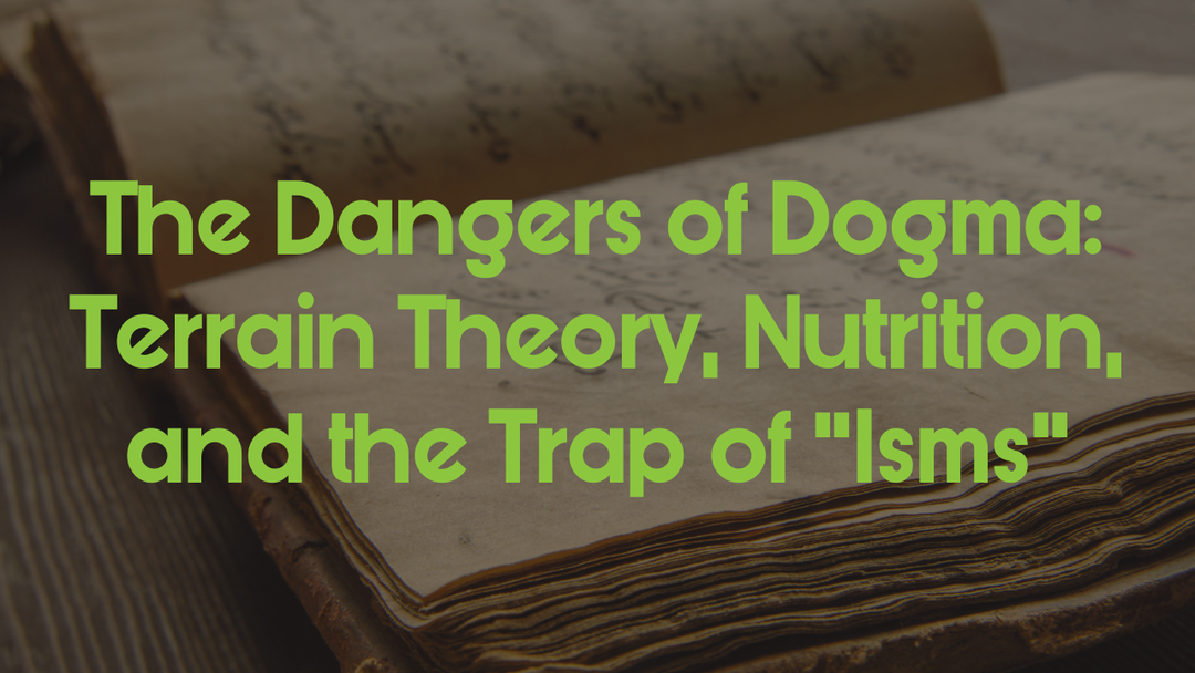 The Dangers of Dogma: Terrain Theory, Nutrition, and the Trap of “Isms”