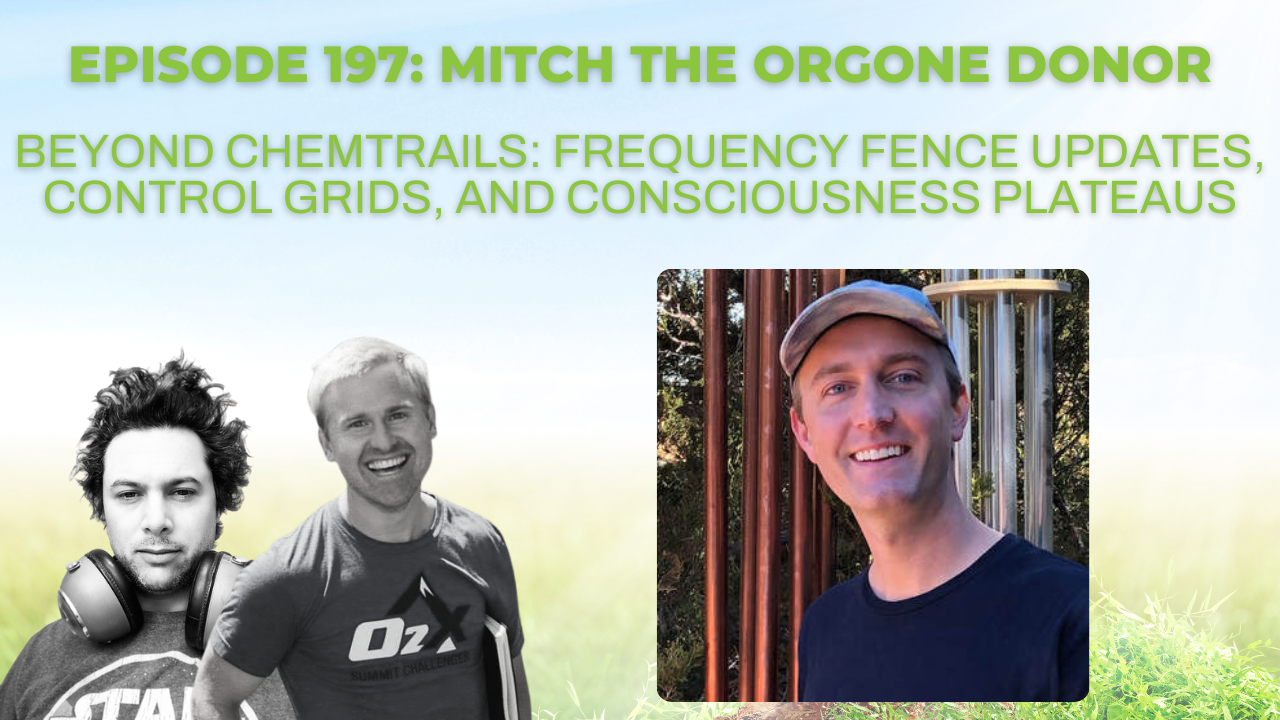 [Ep 197] Beyond Chemtrails: Frequency Fence Updates, Control Grids, and Consciousness Plateaus with Mitch the Orgone Donor