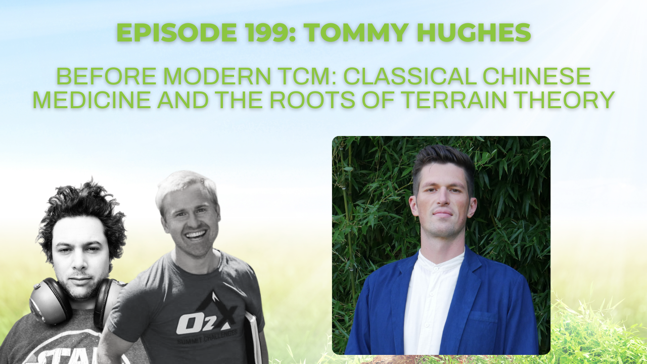 [Ep 199] Before Modern TCM: Classical Chinese Medicine and the Roots of Terrain Theory with Tommy Hughes