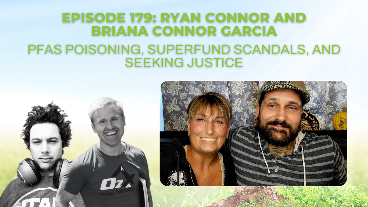 Episode 179: Ryan Connor and Briana Connor Garcia on PFAS poisoning, Superfund scandals, and seeking justice