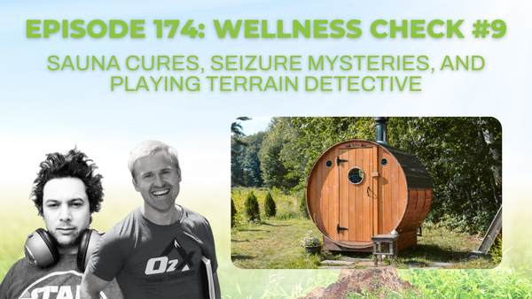 Episode 174: Wellness Check #9 – On sauna cures, seizure mysteries, and playing Terrain Detective