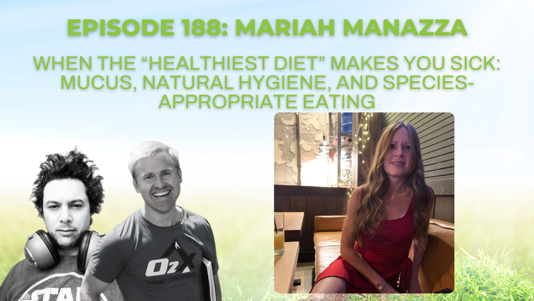 Episode 188: When the “Healthiest Diet” Makes You Sick: Mucus, Natural Hygiene, and Species-Appropriate Eating with Mariah Manazza